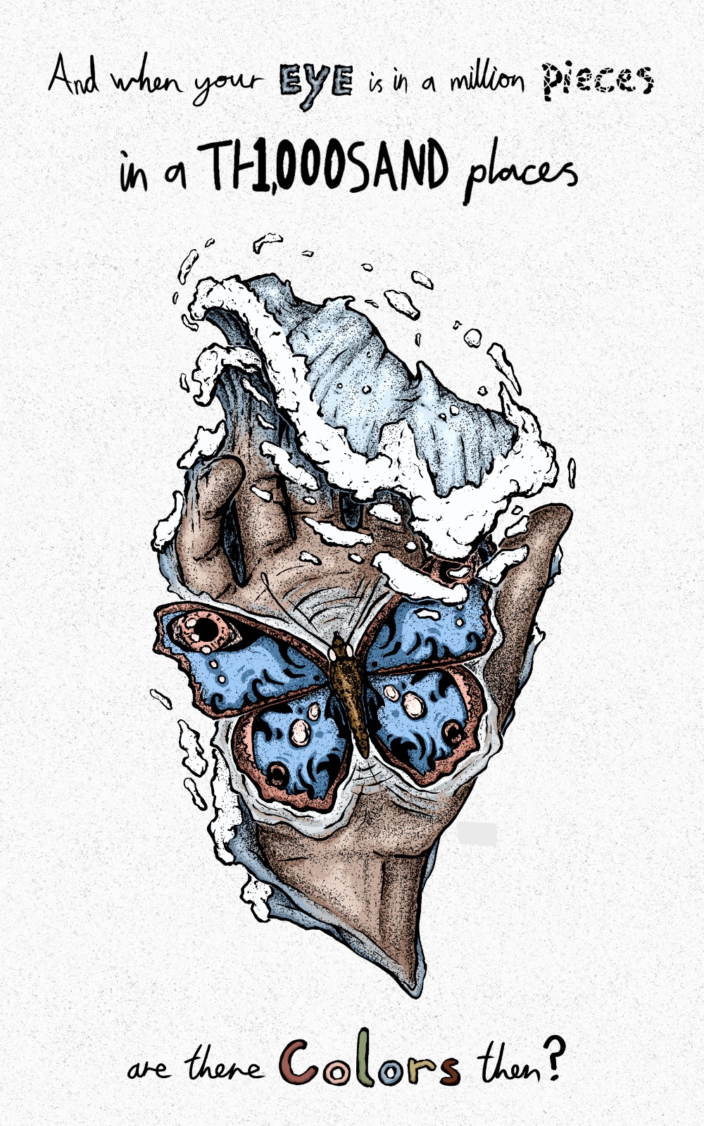 Back cover artwork: a stippled ink drawing of an open hand dissolving into splash and foam, a blue butterfly resting on the palm, framed by hand-lettered text reading “And when your eye is in a million pieces, in a thousand places, are there colors then?”